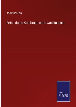 Reise durch Kambodja nach Cochinchina - Bastian, Adolf