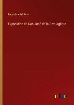 Exposicion de Don José de la Riva Agüero - República del Perú