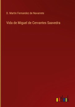 Vida de Miguel de Cervantes Saavedra - Fernandez de Navarrete, D. Martin