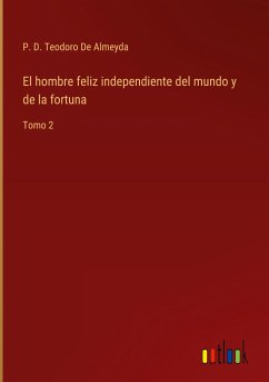 El hombre feliz independiente del mundo y de la fortuna - de Almeyda, P. D. Teodoro
