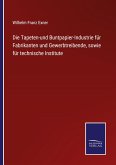 Die Tapeten-und Buntpapier-Industrie für Fabrikanten und Gewerbtreibende, sowie für technische Institute