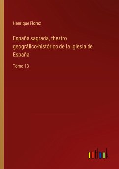 España sagrada, theatro geográfico-histórico de la iglesia de España - Florez, Henrique