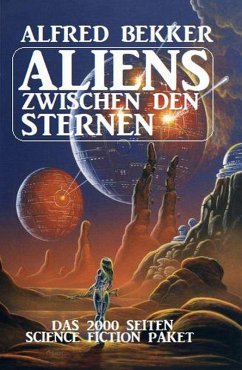 Aliens zwischen den Sternen: Das 2000 Seiten Science Fiction Paket (eBook, ePUB) - Bekker, Alfred