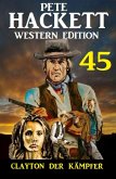 Clayton der Kämpfer: Pete Hackett Western Edition 45 (eBook, ePUB)