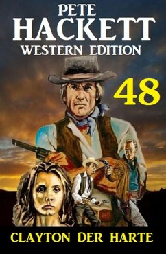 Clayton der Harte: Pete Hackett Western Edition 48 (eBook, ePUB) - Hackett, Pete