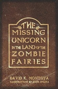 The Missing Unicorn in the Land of the Zombie Fairies - Montoya, David K.