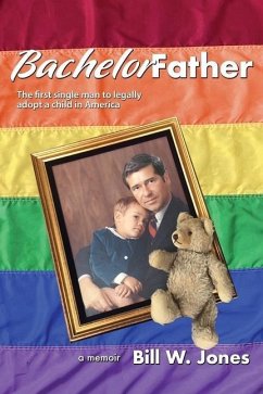 Bachelor Father: The first single man to legally adopt a child in America - Jones, Bill W.