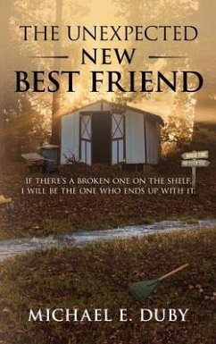 The Unexpected New Best Friend: If there is a broken one on the shelf, I will be the one who ends up with it. - Duby, Michael E.