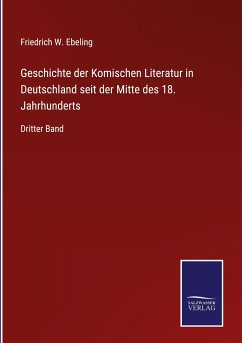 Geschichte der Komischen Literatur in Deutschland seit der Mitte des 18. Jahrhunderts - Ebeling, Friedrich W.