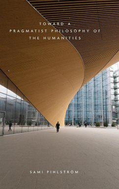 Toward a Pragmatist Philosophy of the Humanities - Pihlström, Sami