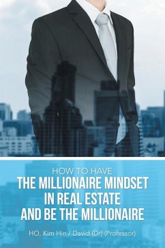 How to Have the Millionaire Mindset in Real Estate and Be the Millionaire - Ho, Kim Hin David