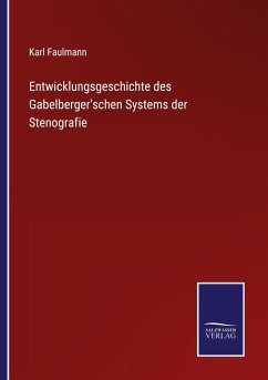 Entwicklungsgeschichte des Gabelberger'schen Systems der Stenografie - Faulmann, Karl