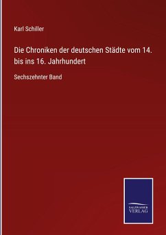 Die Chroniken der deutschen Städte vom 14. bis ins 16. Jahrhundert - Schiller, Karl