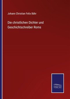 Die christlichen Dichter und Geschichtschreiber Roms - Bähr, Johann Christian Felix