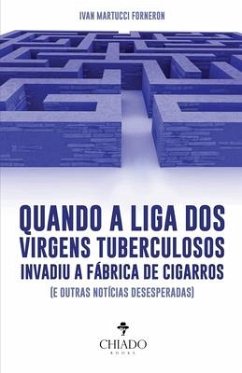 Quando a liga dos virgens tuberculosos invadiu a fábrica de cigarros (e outras notícias desesperadas) - Martucci Forneron, Ivan