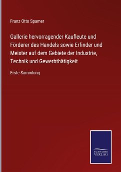 Gallerie hervorragender Kaufleute und Förderer des Handels sowie Erfinder und Meister auf dem Gebiete der Industrie, Technik und Gewerbthätigkeit - Spamer, Franz Otto