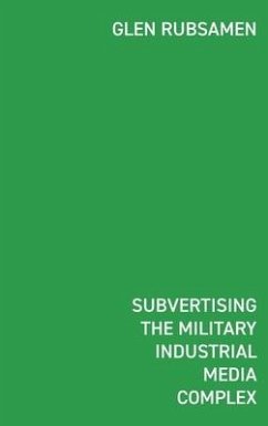 Subvertising the Military Industrial Media Complex - Rubsamen, Glen