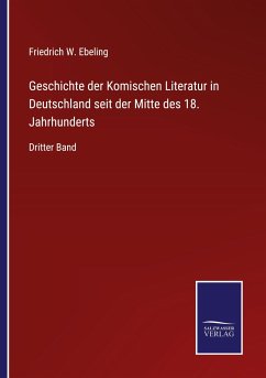 Geschichte der Komischen Literatur in Deutschland seit der Mitte des 18. Jahrhunderts - Ebeling, Friedrich W.