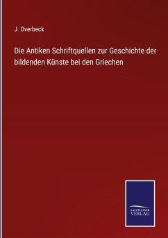 Die Antiken Schriftquellen zur Geschichte der bildenden Künste bei den Griechen - Overbeck, J.