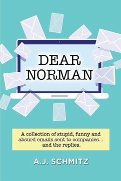 Dear Norman: A collection of stupid, funny and absurd emails sent to companies... and the replies. - Schmitz, A. J.