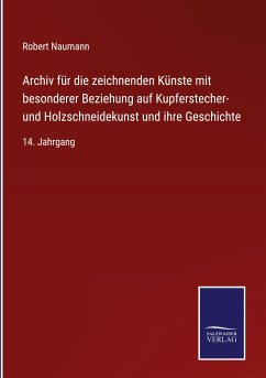 Archiv für die zeichnenden Künste mit besonderer Beziehung auf Kupferstecher- und Holzschneidekunst und ihre Geschichte - Naumann, Robert