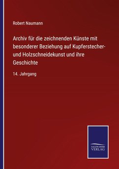 Archiv für die zeichnenden Künste mit besonderer Beziehung auf Kupferstecher- und Holzschneidekunst und ihre Geschichte - Naumann, Robert