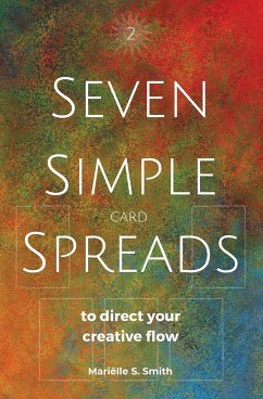 Seven Simple Card Spreads to Direct Your Creative Flow - Smith, Mariëlle S.