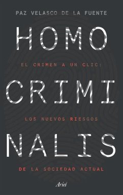 Homo Criminalis: El Crimen a Un CLIC: Los Nuevos Riesgos de la Sociedad Actual - Velasco de la Fuente, Paz