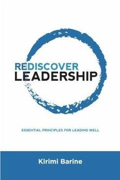 Rediscover Leadership: Essential Principles for Leading Well - Barine, Kirimi