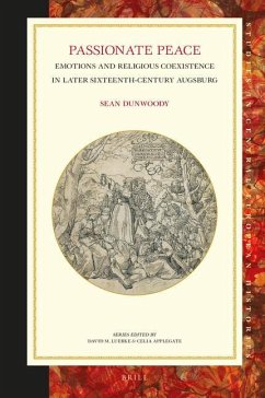 Passionate Peace: Emotions and Religious Coexistence in Later Sixteenth-Century Augsburg - Dunwoody, Sean