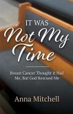It Was Not My Time: Breast Cancer Thought It Had Me, But God Rescued Me
