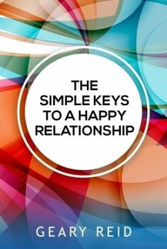 The Simple Keys to a Happy Relationship: The key to a happy relationship is intentionality. - Reid, Geary