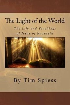 The Light of the World: The Life and Teachings of Jesus of Nazareth - Spiess, Tim