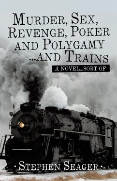 Murder, Sex, Revenge, Poker, and Polygamy ... and Trains - Seager, Stephen