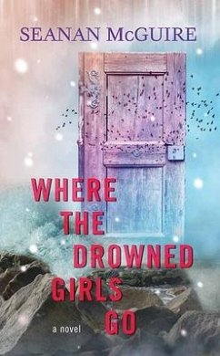 Where the Drowned Girls Go: Wayward Children - Mcguire, Seanan