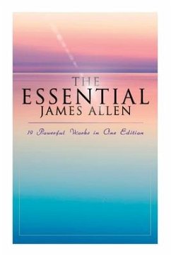 The Essential James Allen: 19 Powerful Works in One Edition - Allen, James