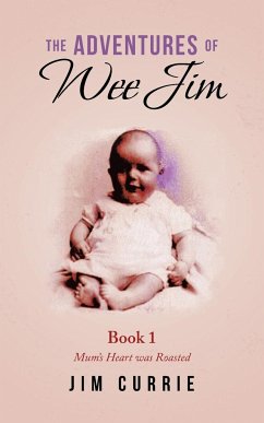 The Adventures of Wee Jim: Book 1 Mum's Heart Was Roasted - Currie, Jim