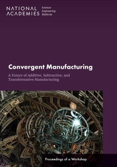 Convergent Manufacturing: A Future of Additive, Subtractive, and Transformative Manufacturing - National Academies of Sciences Engineering and Medicine; Division on Engineering and Physical Sciences; National Materials and Manufacturing Board