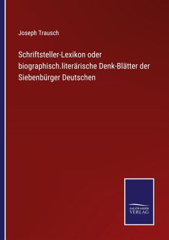 Schriftsteller-Lexikon oder biographisch.literärische Denk-Blätter der Siebenbürger Deutschen - Trausch, Joseph