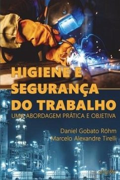 Higiene e Segurança do Trabalho: Uma abordagem prática e objetiva - Tirelli, Marcelo Alexandre; Röhm, Daniel Gobato