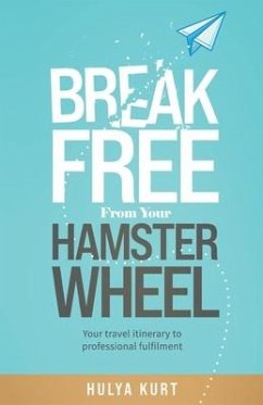 Break Free from your Hamster Wheel: Your travel itinerary to professional fulfilment - Kurt, Hulya