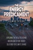 The Energy Predicament: Exploring The Realities Behind Modern and Future Energy Solutions for Climate Change