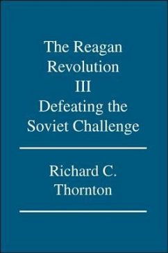 The Reagan Revolution Iii: Defeating the Soviet Challenge - Thornton, Richard C.