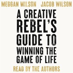 A Creative Rebel's Guide to Winning the Game of Life - Wilson, Meggan; Wilson, Jacob