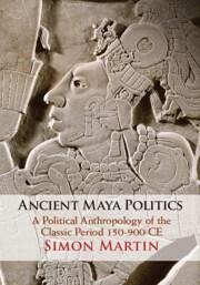 Ancient Maya Politics - Martin, Simon (University of Pennsylvania)