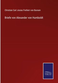 Briefe von Alexander von Humboldt - Bunsen, Christian Carl Josias Freiherr von