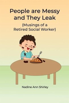 People are Messy and They Leak: (Musings of a Retired Social Worker) - Shirley, Nadine Ann