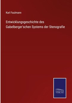 Entwicklungsgeschichte des Gabelberger'schen Systems der Stenografie - Faulmann, Karl