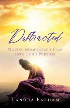 Distracted: Moving from Satan's Plan into God's Purpose - Parham, Tanora