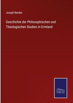 Geschichte der Philosophischen und Theologischen Studien in Ermland - Bender, Joseph